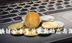 长沙区块链安全事件最新动态与深度解析