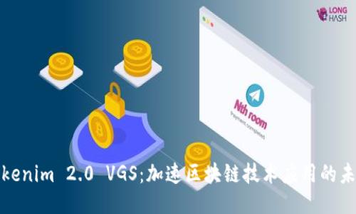 Tokenim 2.0 VGS：加速区块链技术应用的未来