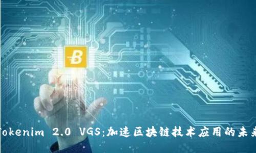 Tokenim 2.0 VGS：加速区块链技术应用的未来
