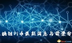 区块链Pi币最新消息与前景分析
