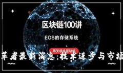 区块链变革者最新消息：技术进步与市场动态概