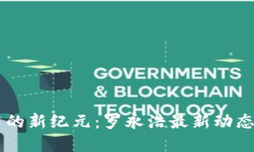 区块链技术的新纪元：罗永浩最新动态与未来展望