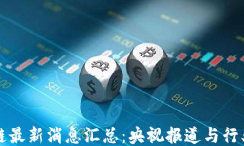 
区块链最新消息汇总：央视报道与行业动态