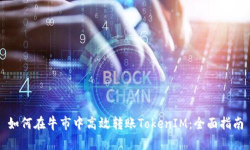 如何在牛市中高效转账TokenIM：全面指南