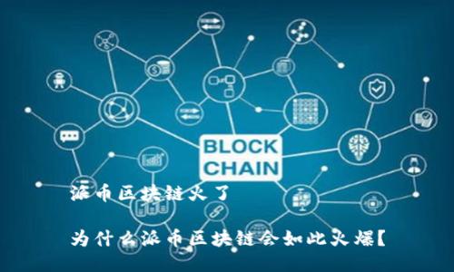 派币区块链火了

为什么派币区块链会如此火爆？