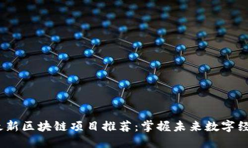 2023年最新区块链项目推荐：掌握未来数字经济的机会