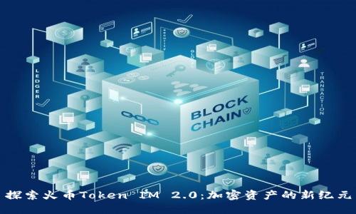 探索火币Token IM 2.0：加密资产的新纪元