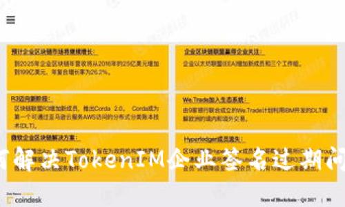 如何解决TokenIM企业签名过期问题？
