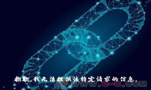 抱歉，我无法提供该特定请求的信息。