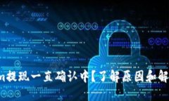 Tokenim提现一直确认中？了解原因和解决办法！