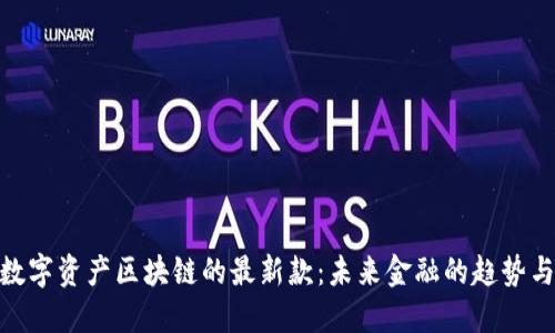 探讨数字资产区块链的最新款：未来金融的趋势与机遇