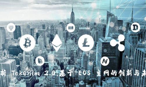 深入解析 Tokenim 2.0：基于 EOS 主网的创新与未来发展