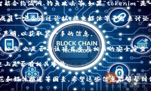 关于“tokenim出现过盗比吗”这个问题，首先需要明确一下“tokenim”作为一个词语的含义。如果是指某种特定的区块链项目、代币，或者是与数字资产相关的平台，那么盗比（这里可能是指盗窃、诈骗或是黑客攻击）是否发生过，可以通过下面几个方面进行分析。

### 可能的情况与分析

1. **平台安全性**：任何数字货币或区块链项目都有可能遭受黑客攻击。这些攻击的方式通常包括数据库入侵、智能合约漏洞、钓鱼攻击等。如果“tokenim”是一个数字货币或区块链项目，需关注其在网络安全方面的表现，包括是否有安全审核，是否发生过相关的安全事件。

2. **社区反馈**：很多时候，用户和投资者的反馈能够反映一个项目的真实情况。如果曾经发生过盗比事件，社区成员一定会通过论坛、社交媒体等平台来讨论，分享相关经验和教训。

3. **官方声明**：如果“tokenim”有官方渠道，如官网或社交媒体账户，最好查看他们是否发布过关于安全事件的声明，以获取第一手的信息。

4. **行业规范**：对于任何区块链项目来说，遵守行业规范和安全协议至关重要。可以查阅一下是否有相关的行业标准，也是否有该项目参与相关的安全审查。

5. **媒体报道**：许多安全事件都会被主流媒体报道，尤其是当损失金额较大时，所以可以通过新闻渠道了解历史上是否有相关事件。

总结来说，要查证“tokenim”是否出现过盗比事件，需要综合考虑项目本身的安全性、社区反馈、官方信息、行业规范和媒体报道等因素。希望这些信息能够帮到你，如果有更具体的项目背景或问题，请进一步提供信息，我会尽量解答。