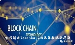 如何解决Tokenim 2.0无法提现的问题