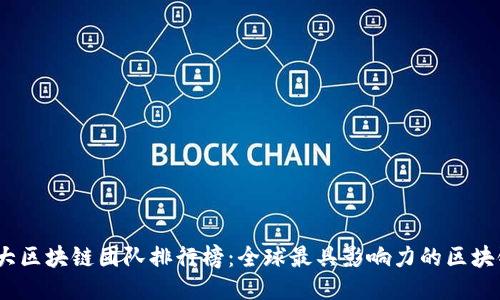 2023年十大区块链团队排行榜：全球最具影响力的区块链项目团队