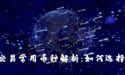 区块链交易常用币种解析：如何选择交易币？