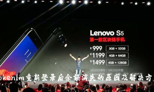 Tokenim重新登录后余额消失的原因及解决方法