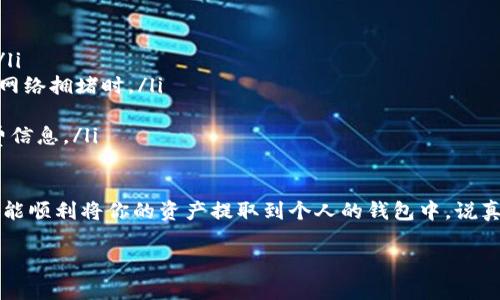 要提现TokenIM 2.0中的资产，一般需要遵循以下步骤。请注意，具体步骤可能因更新或不同平台的设置而有所变化，因此最好参考官方的指导或公告。下面是一个大致的步骤指南：

步骤一：登录你的TokenIM账户
首先，打开TokenIM应用并使用你的账户信息进行登录。如果你还没有账户，请先注册一个。确保你的账户信息正确无误，避免因输入错误而无法登录。

步骤二：访问钱包功能
登录后，查找钱包或资产管理的功能选项。在TokenIM的界面上，一般会有一个“钱包”或“资产”标签，点击进入该页面以查看你当前的资产余额。

步骤三：选择提现选项
在钱包或资产页面，找到可以进行提现的选项。通常这一选项会标明“提现”或者“提币”。点击进入该选项，以便进行提现操作。

步骤四：选择提现的币种
在提现页面，你需要选择想要提现的具体加密货币。TokenIM支持多种数字资产，确保你选择的币种在当前平台上是可以提现的。如果有不常见的币种，建议你先确认一下相关信息。

步骤五：输入提现地址和金额
接下来，输入你希望提现的币种数量以及提现到的地址。地址的输入要特别小心，因为加密货币是不可逆转的，一旦你发送到错误的地址，就无法恢复。务必再次核对你输入的地址是否正确。

步骤六：确认提现信息
在确认提现之前，系统一般会展示你输入的提现信息，包括提现金额、地址等。仔细检查一遍，一旦确认无误，通常需要点击“确认”或“提交”按钮。

步骤七：验证身份（如需）
某些平台在提现时会要求进行身份验证，以确保账户安全。这可能包括输入你的交易密码、验证码，或者进行其他形式的身份验证。如果你已设置了这些安全措施，请遵循系统的指示操作。

步骤八：等待处理
提交提现请求后，通常需要等待一段时间，具体取决于网络拥堵情况及平台的处理速度。你可以在“提现记录”中查看申请状态。如果显示“处理中”，说明请求已经被接收，但还在审核或处理中。

步骤九：查看提现到账情况
一旦提现请求处理完成，所提现的资产会转移到你指定的地址。你可以通过区块链浏览器查看交易状态。如果在规定时间内没有到账，可以联系TokenIM的客服咨询。

注意事项
在提现过程中，有一些事项需要特别留意：
ul
    li提现手续费：不同币种在提现时可能会收取不同的手续费，请在提现前查清楚./li
    li网络确认时间：加密货币交易需要网络确认，确认时间因币种不同而异，尤其在网络拥堵时。/li
    li安全性：确保你的账户开启了双重认证等安全措施，以保障资金安全。/li
    li平台政策变更：定期查阅TokenIM的官方公告，以了解最新的提现政策及手续费信息。/li
/ul

总结起来，提现TokenIM 2.0的过程其实并不复杂，只要你按照上述步骤仔细操作，就能顺利将你的资产提取到个人的钱包中。说真的，利用好这些数字资产，投资也是一门学问，你懂的，随时保持学习的状态很重要哦！

希望这些信息能帮助你顺利提现，如果还有其他问题，欢迎随时问我！