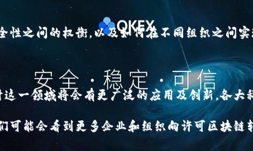 当前关于许可区块链的最新消息和进展非常多，以下是一些关键点和趋势：

### 许可区块链的定义与优势

许可区块链（Permissioned Blockchain）是一种只有经过授权的参与者才能访问和操作的区块链。这种区块链的主要特点是限制网络中的用户，通常由一个或多个组织控制。相比于公有链，许可区块链提供更高的效率和可控性，适合于企业级应用。

### 最新动态

#### 1. 行业应用扩大
近年来，许多行业，包括金融、供应链、医疗等，开始积极采用许可区块链技术。例如，在金融领域，许多大型银行正在联合使用许可区块链平台来提高交易的安全性和透明度。

#### 2. 政府立法推动
许多国家的政府开始关注区块链技术的监管问题，尤其是许可区块链，因为它能为数字身份和数据安全提供解决方案。最近，某些国家已开始制定围绕许可区块链的具体法律框架，以推动其全面应用。

#### 3. 技术发展
许多科技公司正在推动许可区块链技术的创新。比如，新兴的共识机制和智能合约功能正在不断被开发和完善。这些技术进步使得许可区块链能够更好地服务于不同业务场景。

### 主要参与者

在许可区块链的生态系统中，有许多知名参与者。比如，IBM和Hyperledger Fabric提供的平台使得企业能够快速部署和实施许可区块链解决方案。同时，R3的Corda也是一个受到广泛关注的许可区块链平台，它特别针对金融行业进行了。

### 持续的挑战

尽管许可区块链有很多优点，但也面临着一些挑战。比如，对于中心化控制问题的担忧、数据隐私与安全性之间的权衡，以及如何在不同组织之间实现互操作性等。

### 未来展望

展望未来，随着更多行业意识到区块链技术的重要性，尤其是许可区块链在安全和效率上的优势，预计这一领域将会有更广泛的应用及创新。各大科技公司和研究机构将继续投入资源，推动许可区块链技术的发展。

总之，许可区块链作为现代区块链技术的一部分，其应用场景和潜力都在不断增长。在未来几年内，我们可能会看到更多企业和组织向许可区块链转型，利用其独特的优势来提升业务效率和安全性。