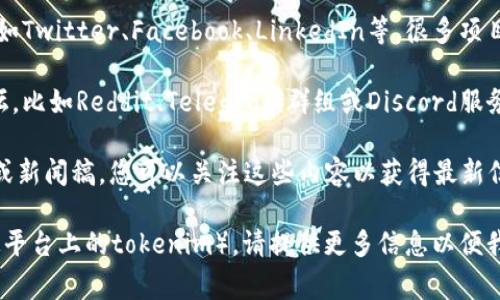 关于“tokenim”的更新信息，通常可以通过以下几种方式获得：

1. **官方网站**：许多项目的最新信息和更新都会在其官方网站上发布，包括版本更新、功能介绍等。

2. **社交媒体**：关注tokenim的社交媒体账号，如Twitter、Facebook、LinkedIn等，很多项目会通过这些渠道第一时间发布新闻和更新。

3. **社区论坛**：加入与tokenim相关的社区论坛，比如Reddit、Telegram群组或Discord服务器，参与讨论并获取最新动态和用户分享的经验。

4. **公告和新闻稿**：一些项目会定期发布公告或新闻稿，您可以关注这些内容以获得最新信息。

如果您有具体的tokenim版本或类型（如某一特定平台上的tokenim），请提供更多信息以便我能给出更加详细的建议。