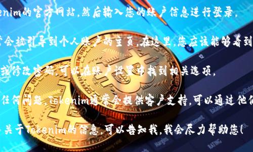 要查看Tokenim账号的信息，您可以按照以下步骤进行：

1. **登录Tokenim网站**：首先，打开Tokenim的官方网站，然后输入您的账户信息进行登录。

2. **账户信息界面**：登录成功后，您通常会被引导到个人账户的主页。在这里，您应该能够看到您的账户余额、交易历史和其他相关信息。

3. **安全设置**：如果您想查看安全设置或修改密码，可以在账户设置中找到相关选项。

4. **客服支持**：如果在查看过程中遇到任何问题，Tokenim通常会提供客户支持，可以通过他们的联系页面或帮助中心获取帮助。

如果您有更具体的问题或者需要了解更多关于Tokenim的信息，可以告知我，我会尽力帮助您！