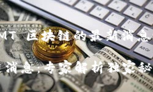 当然可以！以下是关于 TMT 区块链的最新消息概述。

### 最新 TMT 区块链消息：专家解析独家秘诀，让你掌握区块链未来！