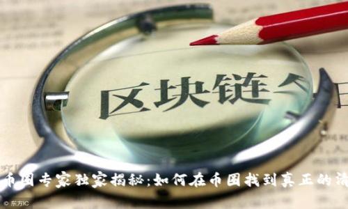 区块链币圈专家独家揭秘：如何在币圈找到真正的清流秘诀