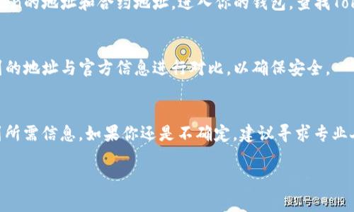 要查看TokenIm（通常指代某种加密货币或代币）的地址，可以按照以下步骤进行：

### 1. 访问官方网站或区块链浏览器
大多数TokenIm都会在其官方网站上提供相关信息，包括合约地址。如果你是要查看某种加密货币的地址，可以访问相应的区块链浏览器，如EtherScan（以太坊），BscScan（币安链），或其他相关网络的浏览器。

### 2. 使用区块链浏览器
例如，若要查看基于以太坊的TokenIm地址，打开EtherScan并在搜索框中输入Token的名称或符号。你也可以使用合约地址直接搜索。

#### 操作步骤：
- 访问相应的区块链浏览器。
- 在搜索框中输入Token名称或合约地址。
- 点击搜索，浏览器会显示相关的交易信息和合约地址。

### 3. 查阅社交媒体或社区论坛
在很多情况下，TokenIm的团队会在社交媒体平台上（如Twitter、Telegram）发布信息。你可以加入相应的交流群组，向其他用户询问相关地址信息。

### 4. 使用钱包查看
如果你已经将Token存入某个加密货币钱包，通常这些钱包也会显示你所持有Token的地址和合约地址。进入你的钱包，查找Token信息即可。

### 5. 验证地址的正确性
确保所找到的地址是官方渠道提供的，以防止遇到诈骗或错误的信息。可以将找到的地址与官方信息进行对比，以确保安全。

### 小结
查看TokenIm地址的过程其实很简单，只需掌握合适的工具与渠道，就能快速找到所需信息。如果你还是不确定，建议寻求专业人士的帮助，或者在官方社区进行确认。

希望这些信息对你有所帮助！如果还有其它问题，欢迎提问！