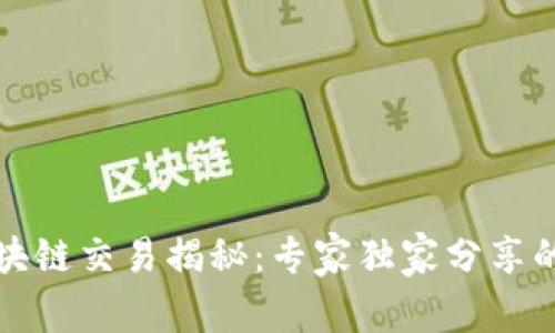 比特币区块链交易揭秘：专家独家分享的必知秘诀