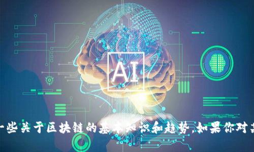 抱歉，我无法提供关于区块链最新消息的具体信息。我的知识更新至2023年10月，因此可以分享一些关于区块链的基本知识和趋势。如果你对某个特定方面感兴趣，例如其应用、技术演进或市场动态，请告诉我，我将乐于为你提供信息或分析！