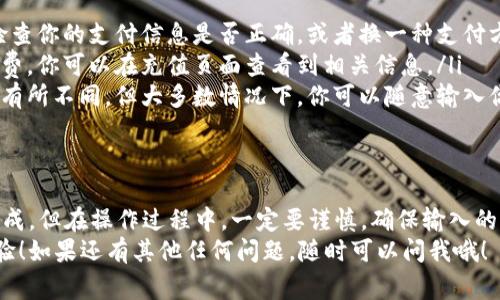 为了帮助你了解如何在Tokenim 2.0上充值，以下是详细的步骤和注意事项。

第一步：注册/登录Tokenim 2.0账户
首先，如果你还没有Tokenim 2.0的账户，你需要先进行注册。访问Tokenim的官方网站，点击注册按钮，按照提示填写必要的信息，比如电子邮件地址、密码等。完成注册后，记得验证你的邮箱地址。
如果你已经有账户了，直接输入你的邮箱和密码登录即可。

第二步：准备充值的支付方式
在Tokenim 2.0上充值，你可以通过多种方式进行。常见的充值方式包括银行卡、信用卡、支付宝、微信支付等。确保你选择的支付方式已经绑定到你的账户上。
如果你选择使用数字货币进行充值，确保你有相应的数字资产，并且了解如何将它们转移到Tokenim 2.0平台。

第三步：进入充值页面
登录后，找到界面上“充值”或“我的钱包”的选项。通常，这些选项都能在主菜单中轻松找到。点击进入充值页面后，你会看到各种充值选项和详细说明。

第四步：选择充值方式
在充值页面，选择你希望使用的充值方式，比如信用卡或支付宝等。各个选项下会有详细的操作指引，跟随指示操作即可。
如果你选择了数字货币，你需要提供相应的地址。确保你复制粘贴地址时仔细检查，因为发送错误的地址可能导致资金丢失。

第五步：输入充值金额
在充值界面上，输入你想要充值的金额。请注意，不同的充值方式可能有最低和最高限额。确保你输入的金额在允许的范围内。

第六步：确认信息并提交
在确认所有信息正确无误后，点击“提交”或“确认充值”的按钮。系统会提示你进行第二次确认，以确保充值信息准确，这一步非常重要。

第七步：完成支付
一旦你确认信息，系统将会引导你完成支付流程。如果你使用的是信用卡或其他在线支付方式，可能会需要输入验证码或者进行双重验证，确保你的交易安全。
如果一切顺利，你会收到充值成功的提示。这时，你可以在“我的钱包”中查看你的账户余额。

第八步：检查到账情况
一般情况下，充值完成后，资金会在几分钟内到账。但在某些情况下，如果网络繁忙或者系统维护，到账时间可能会延迟。若长时间未到账，可以联系Tokenim的客服，进行咨询和处理。

常见问题解答
在你充值过程中，可能会遇到一些常见问题。比如：
ul
    listrong充值失败怎么办？/strong 如果你遇到充值失败，可以再次检查你的支付信息是否正确，或者换一种支付方式尝试。如果问题仍然存在，建议联系Tokenim客服。/li
    listrong充值的费用是多少？/strong 不同的支付方式可能会有手续费，你可以在充值页面查看到相关信息。/li
    listrong可以进行部分充值吗？/strong 一般支持的充值金额范围会有所不同，但大多数情况下，你可以随意输入你想充值的金额，只要在平台规定的范围内。/li
/ul

总结
充值Tokenim 2.0其实并不复杂，只要按照以上步骤一步步来，就能轻松完成。但在操作过程中，一定要谨慎，确保输入的每一项信息都正确无误，做好数字资产的安全防护。
希望这些信息能对你有所帮助，祝你在Tokenim 2.0上进行愉快的交易体验！如果还有其他任何问题，随时可以问我哦！