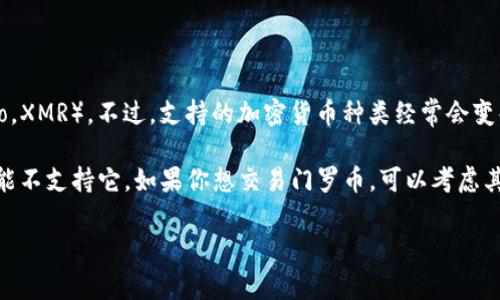 截至我最后的更新，Tokenim（一个加密货币交易平台）并没有明确表示支持门罗币（Monero，XMR）。不过，支持的加密货币种类经常会变化，因此最好直接访问Tokenim的官方网站或查看他们的社交媒体渠道，以获取最新的信息。

门罗币是一种强调隐私和匿名性的加密货币，许多交易平台由于法规或技术方面的原因可能不支持它。如果你想交易门罗币，可以考虑其他一些交易平台，如Binance、Kraken等，这些平台通常提供对隐私币种的支持。

如果你有更多具体的问题或需要进一步的帮助，随时可以问我！