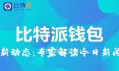 区块链最新动态：专家解读今日新闻独家秘诀