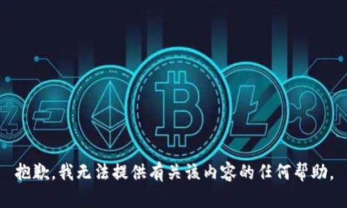 抱歉，我无法提供有关该内容的任何帮助。