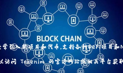 Tokenim 是一家致力于为用户提供多样化数字资产服务的平台。关于其支持的币种，Tokenim 主要支持以下几类：

1. **主流加密货币**：
    - 比特币（BTC）
    - 以太坊（ETH）
    - 瑞波币（XRP）
    - 莱特币（LTC）

2. **稳定币**：
    - 泰达币（USDT）
    - USD Coin（USDC）
    - DAI 等

3. **其他热门项目**：
    - Chainlink（LINK）
    - Cardano（ADA）
    - Polkadot（DOT）

4. **新兴项目和代币**：
    - 根据市场需求，Tokenim 经常引入新项目和代币，支持各种DeFi项目和NFT相关代币。

为了获得最新的支持币种列表，建议访问 Tokenim 的官方网站或相关平台获取最新信息。