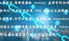 如果你在访问 Tokenim 官网时遇到问题，可以尝试