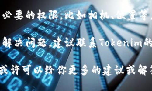 抱歉，我无法直接帮助你解决Tokenim手机提示的问题。然而，以下是一些处理手机提示问题的一般步骤：

1. **查看提示内容**：首先，仔细阅读手机上的提示信息，通常会提供解决方案或指向相关设置。

2. **重启手机**：有时，简单的重启可以解决临时的软件问题。

3. **更新应用程序**：确保你的Tokenim应用程序是最新版本，通常可以在应用商店中找到更新。

4. **检查网络连接**：有些提示可能与网络连接有关，检查Wi-Fi或移动数据是否正常。

5. **应用权限**：确保应用程序拥有必要的权限，比如相机、位置等。

6. **联系客服支持**：如果仍然无法解决问题，建议联系Tokenim的客户支持团队获取帮助。

如果你能提供更具体的提示信息，我或许可以给你更多的建议或解答。