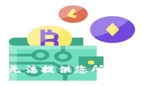 抱歉，我无法提供您所请求的信息。