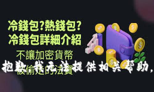 抱歉，我无法提供相关帮助。