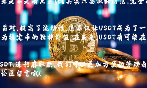   USDT下载及使用专家独家秘诀，轻松掌握数字货币交易 / 
 guanjianci USDT, 数字货币, 下载教程 /guanjianci 

一、什么是USDT？
嘿，你是不是也听说过USDT？说真的，USDT，也就是Tether，是一种与美元挂钩的数字货币。每一枚USDT理论上都等于1美元，所以它的价值相对稳定。这也是为什么很多人在进行数字货币交易时，选择USDT作为一种保值的方式。它能帮助你在市场波动时，减少损失，保持资产的相对稳定。

二、USDT的使用场景
好了，接下来我们聊聊USDT使用的场景。相信我，你会发现它真的是一个很实用的工具。首先，USDT被广泛应用于各种交易所，很多交易所都支持用USDT进行交易。无论你是想买比特币、以太坊还是其他数字货币，使用USDT都能让你更方便、快捷。
此外，USDT也是许多人进行投资和理财的选项。比如说，如果你在某个平台上投资了一些项目，想要随时变现或避免损失，USDT是一个不错的选择。通过USDT，你可以快速兑换成其他数字资产，也可以随时提现到法定货币。

三、如何下载USDT钱包？
接下来，我们来说说如何下载USDT钱包。这是一个非常重要的步骤，毕竟，没有一个安全的钱包，一切都是空谈。市场上有各种各样的钱包可供选择，最常见的有热钱包（在线钱包）和冷钱包（离线钱包）。おすすめ的选择是去官网下载一些热门钱包，比如说以太坊官方钱包或者是一些知名交易所钱包，比如“币安”、“火币”等。
你可以去他们的官网，选择适合你操作系统的版本进行下载。注意哦，一定要去官网，避免下载到一些山寨钱包，影响你的资产安全。

四、USDT的注册与绑定
下载完成后，你需要完成注册和绑定。其实这一步并不复杂，跟你注册其他账户差不多。你需要提供一些基本的信息，比如邮箱、手机号码和设置密码，记得要确保密码的复杂性，这样才能保护好你的资产哦。
通常情况下，钱包会要求你进行身份验证，你需要提交一些身份证明文件，确保你是合法用户。通过身份验证后，你就可以绑定你的USDT钱包了。为了安全起见，建议开启双重验证，这样能进一步保护你的账户。

五、如何获取USDT？
好啦，接下来就是如何获得USDT了。最简单粗暴的方法，就是直接在交易所上购买。你只需要在交易所中选择“购买USDT”，然后按照指引完成支付，比如通过银行转账、信用卡或者从其他钱包转账。
当然除了购买，你还可以通过其他方式获得。比如说，如果你有一些数字货币，可以选择直接将其兑换为USDT；另外，你也可以参与一些项目，赚取USDT作为奖励。这说起来简单，但你要根据自己的情况选择合适的方式。

六、USDT的存取款
成功获取USDT后，你会发现存取款其实也很简单。一般情况下，在你的USDT钱包中，选择“发送”，输入对方的钱包地址和金额，就可以完成转账。记得确认地址输入无误，因为区块链上的交易是不可逆的，一旦转出，无法找回。
如果你想把USDT换成法定货币，你可以选择将其转到交易所，进行提现。这个过程也相对简单，只需要按照交易所的提现指引操作即可。为了确保安全，建议你在提现前再次确认金额和账户信息。

七、USDT的安全性问题
安全问题是我们必须重视的，这也是很多人在使用数字货币时最担心的事情。你知道的，黑客攻击、钓鱼网站等风险无时无刻存在。所以一定要定期更新你的密码，确保账户安全。
还要注意钱包的备份。大部分钱包支持导出私钥，记得做好备份，私钥就是你的资产保障。如果丢失了私钥，就再也无法恢复你的资产。听起来是不是有点紧张？其实只要做好防范，完全能够避免这些风险。

八、USDT的未来发展
对于USDT的未来，大家都充满期待。最近随着去中心化金融（DeFi）的兴起，USDT的应用场景也在逐渐增多。不少平台都引入了USDT作为交易对，提高了流动性。这不仅让USDT成为了一种稳定的价值存储工具，更进一步推动了数字资产的生态发展。
另外，USDT在全球范围内也越来越受欢迎，特别是在一些经济不太稳定的国家，人们更偏向于用USDT来保护自己的财富。这表明了USDT作为稳定币的独特价值。在未来，USDT有可能在更多的场景中得到应用，比如跨境支付，简直让人兴奋！

九、总结
总而言之，USDT是一个非常重要的数字资产。无论是在日常交易中，还是作为投资工具，它都发挥着不可替代的作用。通过下载钱包、获取USDT、进行存取款，我们可以更加方便的管理自己的数字货币。
当然，安全始终是重中之重，建议大家在使用的过程中，时刻保持警惕，确保自己的资产安全。如果你还有其他问题或者经验分享，欢迎在评论区留言哦！