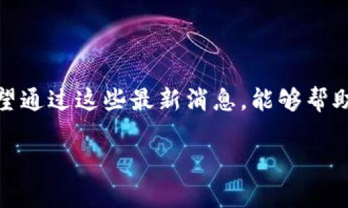 比特币和区块链技术的发展迅速，持续吸引着全球的关注。为了确保你能获取到最准确和及时的信息，下面我将为你总结一些关于比特币和区块链的最新相关消息。

### 比特币的价格波动

最近，比特币的价格经历了一些波动。根据市场分析，比特币价格在短时间内上涨和下跌都是常态。这种波动可能受到了多个因素的影响，包括全球经济的变化、监管政策的调整和投资者的情绪变化。

### 区块链技术的新应用

区块链技术的应用范围不断扩大，除了金融领域，还在供应链管理、医疗、保险等行业找到了新的应用。许多企业正在寻求如何利用区块链来提高效率和透明度，减少成本。

### 监管政策的最新动态

各国政府对于比特币和区块链的监管政策不断演变。比如，在某些国家，政府正在考虑如何加强对加密货币的监管，以保护投资者的利益并打击洗钱行为。与此同时，市场对于这些政策的反应也很活跃。

### 投资者信心的变化

在全球经济不确定性加剧的情况下，投资者对比特币的信心时有波动。在一些分析师看来，比特币依然是数字资产的一种重要保值手段，但也有观点认为市场需要更多的稳定性来吸引更广泛的投资者。

### 总结

尽管比特币和区块链领域充满变数，但它们依然是未来数字经济的重要组成部分。希望通过这些最新消息，能够帮助你更好地理解当前的市场动态。

如果你还有其他具体的问题，或者想要更深入的分析，请随时告诉我！