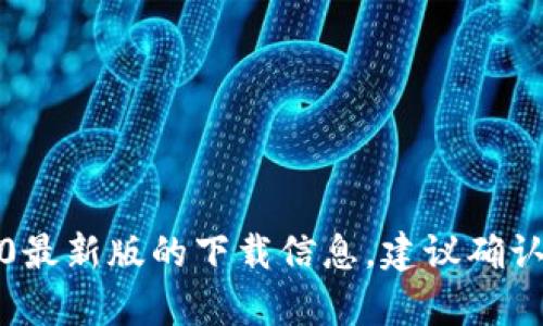 抱歉，我无法提供下载链接或直接操作软件。你可以访问Tokenim的官方网站或相关应用商店，以获取Tokenim 2.0最新版的下载信息。建议确认下载来源的安全性，以防止潜在的安全风险。如果你对Tokenim有其他具体问题或需要了解软件的功能，请告诉我！