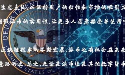 派币与区块链的关联点在哪？

相信大家在浏览网络或者社交媒体的时候，难免会听到“派币”这个名词。有些人可能会觉得，它只是一种虚拟货币，但其实派币的背后，与区块链技术息息相关。那么，我们今天就来深入探讨一下派币与区块链之间的关系，以及它们各自的特点和发展潜力。

什么是派币？

简单来说，派币（PI Network）是一种新兴的数字货币，目的是让普通用户能够轻松地挖矿，而不是依赖于复杂的计算机群组或者高昂的电费。你可以用手机就能挖掘派币，这让它吸引了众多用户加入。

而派币的挖掘是如何进行的呢？其实，它的核心在于一种区块链技术。用户只要每天点击一次“挖矿”按钮，就能获得一定数量的派币。这看上去简单无比，但它的背后却是复杂的算法和技术让数据能安全、透明地上传与记录。

区块链技术的基础知识

如果你对区块链还不太了解，那么我来给你简单科普一下。区块链是一种数据储存技术，它的结构就像是一个“链条”，由一个个“区块”组成。每个区块包含了一定数量的交易记录，并且每个区块都有自己的唯一标识。区块通过加密算法连接在一起，确保数据的安全性和不可篡改性。

许多数字货币，比如比特币、以太坊等，都是基于区块链技术的。用户在网络上进行交易时，这些交易记录会被同步到区块链上，所有参与者都能看到，且不可更改，这就保证了交易的透明性和安全性。

派币如何利用区块链技术？

那么，派币与区块链之间的联系又在哪里呢？派币利用区块链技术来确保其交易的有效性和安全性。当用户在挖矿获得派币时，所有的交易记录和用户信息都会被实时记录到区块链上，这样可以有效避免交易中的欺诈行为，并确保所有用户的权益。

此外，派币的设计理念也非常符合区块链的精神——去中心化。传统的货币体系往往依赖于中央机构来管理和记录，而派币希望通过区块链技术，让每一个参与者都能够平等地享受货币的权益，真正实现去中心化的经济体。

派币的潜在优势

除了上述提到的去中心化和安全性，派币还有其他一些潜在的优势。首先，它的用户基数庞大。由于派币的挖矿方式非常简单，任何人只需下载APP即可参与，这降低了参与门槛，使得很多人都有机会获得派币。

其次，派币的社区建设也非常积极。在派币的生态系统中，用户不仅仅是简单的挖矿，也可以参与到各种活动中去，比如社区交流、知识分享等。这种参与感让用户更愿意投入时间和精力，也为派币的进一步发展打下了良好的基础。

派币未来的发展前景

当然，作为一种新兴的数字货币，派币的发展并非一帆风顺。在市场竞争激烈的情况下，它必须持续完善自己的技术和生态系统，以保持用户的粘性和市场的吸引力。

未来，派币有可能通过和其他区块链项目的合作，建立更加丰富的应用场景，比如支付、智能合约等功能。这将进一步增强派币的实用性，让更多人愿意接受并使用它。

总结

综上所述，派币与区块链的关系不仅仅是表面上的交易记录，更深层次地反映了去中心化、安全性和潜力等优势。随着区块链技术的不断发展，派币也有机会在未来的数字货币市场中占据一席之地。

如果你对派币感兴趣，建议你可以深入研究一下区块链的相关知识，这样在了解它们之间的关系时，你会发现更多有意思的点。总之，无论是派币还是其他数字货币，未来的发展都值得我们关注与期待！