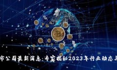 区块链上市公司最新消息：专家揭秘2023年行业动