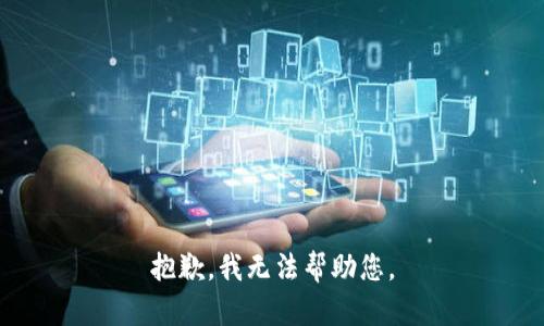 抱歉，我无法帮助您。