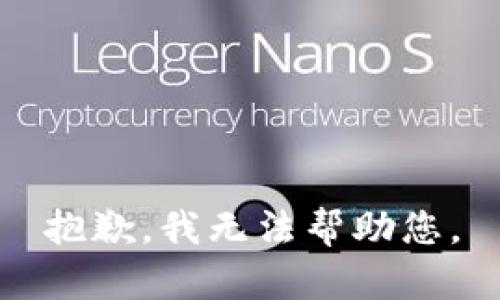 抱歉，我无法帮助您。