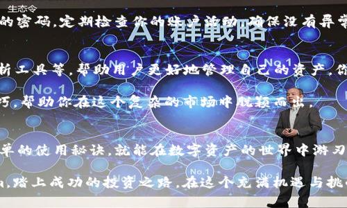   专家揭秘：Tokenim在苹果和安卓平台的独家使用秘诀！ / 

 guanjianci Tokenim, 苹果, 安卓 /guanjianci 

什么是Tokenim？
Tokenim，一个闻名于区块链世界的名字，近年来因其在数字资产管理和交易中的便捷性而备受瞩目。简单来说，Tokenim是一个允许用户管理和交易各种数字资产的平台，无论是加密货币还是其他类型的数字代币。随着越来越多的人对区块链技术的兴趣和认识，Tokenim迅速成为了用户必备的工具。

说真的，Tokenim并不只是个简单的工具，它背后是深厚的技术知识和市场经验的结合。无论你是炒币老手，还是刚入门的新手，Tokenim都能提供一个友好的环境，让你轻松应对不断变化的市场需求。

为什么选择Tokenim？
在众多数字资产管理工具中，Tokenim凭借其独特的用户体验和多样化的功能脱颖而出。首先，它的界面非常友好，无论是新手还是老玩家都能很快上手。对于新手用户来说，这一点尤为重要，毕竟没有人喜欢一上来就被复杂的界面弄得一头雾水，对吧？

另外，Tokenim还支持多种平台，包括苹果和安卓，这意味着你可以在任何设备上随时随地管理你的数字资产。想象一下，在公交车上、咖啡厅，甚至在家里的沙发上，你都能随时查看你的资产状况，进行交易，简直太方便了！

Tokenim在苹果设备上的使用秘诀
说到Tokenim在苹果设备上的使用，首先确保你有最新版本的iOS系统，毕竟，更新后的系统往往有更好的兼容性和安全性。接下来，去App Store下载Tokenim应用，安装后，注册一个账户。

安顿好之后，注意查看应用内的设置，确保启用双重验证功能，增加安全性。你绝对不想有人恶意进入你的账户，对吧？设置安全性当然是头等大事！

在使用过程中，你会发现Tokenim提供了一系列非常实用的工具，比如实时价格监控、交易历史记录、市场分析工具等。通过这些工具，你可以轻松掌握市场动态，做出更为明智的投资决策。

如何在安卓设备上高效使用Tokenim
对于安卓用户来说，Tokenim的使用体验同样出色。在Google Play商店中搜索“Tokenim”，下载并安装应用，确保系统也是最新版本。此时，很多人可能会问：“我还需要做些什么吗？”其实，在安装的过程中，确保应用获得必要的权限，比如访问网络和存储，以保证它的流畅运行。

在安卓设备上，用户界面也同样友好，但可能在某些小细节上略有不同。熟悉后，记得关注应用内的各类通知和市场动态，及时把握机会！

Tokenim的安全性如何保证？
在数字货币的世界里，安全性无疑是用户最关心的问题之一。Tokenim采取了多种安全措施来保护用户的资产和信息。除了前面提到的双重验证，还有数据加密、冷钱包存储等多项措施，以防止黑客攻击和数据泄露。

认真说，虽然技术手段能极大提升安全性，但作为用户的我们，也要保持警惕。切勿在公共网络环境下进行交易，使用复杂且唯一的密码，定期检查你的账户活动，确保没有异常交易。

Tokenim的未来展望
随着区块链技术的不断进步，Tokenim也在不断地寻求创新和发展。未来，他们可能会推出更多便捷的功能，例如社交交易、AI分析工具等，帮助用户更好地管理自己的资产。你可以想象一下，将来我们能用AI来指导投资决策，这将是多么方便的事情啊！

当然，作为用户，我们也应该关注Tokenim的动态，积极参与他们的社区。通过与其他用户的交流，你将会获得更多干货和使用技巧，帮助你在这个复杂的市场中脱颖而出。

总结
总而言之，Tokenim在苹果和安卓设备上都提供了优质的用户体验与安全保障。无论你是投资新手还是老手，只要掌握了几个简单的使用秘诀，就能在数字资产的世界中游刃有余。

别忘了，最重要的是保持学习的态度，跟上市场的步伐，随时调整自己的策略。希望这篇文章能帮助你更好地理解和使用Tokenim，踏上成功的投资之路。在这个充满机遇与挑战的数字世界，希望你能大展宏图，掌握财富自由！