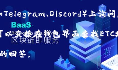 对于Tokenim 2.0的ETC（以太坊经典）地址，通常可以在Tokenim的官方网站或者其官方文档中找到相关信息。如果你需要找到特定的ETC地址，建议通过以下步骤进行：

1. **访问官方网站**：前往Tokenim的官方网站，通常会提供相关的指南和详细信息。

2. **查找帮助中心或文档**：许多加密货币项目都会有一个帮助中心或者开发者文档，里面会详细说明如何找到相关地址。

3. **社区支持**：你可以在Tokenim的官方社交媒体或者社区论坛（如Telegram、Discord）上询问，其他用户或开发者可能会给你提供帮助。

4. **查看钱包界面**：如果你已经在使用Tokenim 2.0的相关钱包，可以直接在钱包界面查找ETC地址，通常会在钱包的“接收”或“账户”页面显示。

如果有特定的技术问题，提供相关的背景信息可能会帮助得到更准确的回答。