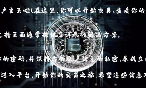 登录Tokenim（一个加密货币交易平台）通常需要遵循以下步骤。以下是详细的指南，帮助你安全登录你的账户。

步骤一：访问Tokenim官方网站
首先，你需要打开你的网络浏览器，访问Tokenim的官方网站。在搜索引擎中输入“Tokenim官网”通常是一个不错的开始，确保你进入的是官方域名，以避免钓鱼网站的风险。

步骤二：找到登录入口
在Tokenim的首页上，通常会有一个明显的“登录”按钮，常见的位置是在页面的右上角。点击这个按钮，进入登录界面。

步骤三：输入账户信息
在登录页面，你会看到需要输入的字段，一般包括：邮箱地址和密码。确保输入的信息是正确的。说真的，使用一个强密码很重要，以保护你的账户安全。如果你忘记了密码，可以寻找“忘记密码？”的链接进行重置。

步骤四：开启双重认证（如果有的话）
为了增强安全性，很多平台包括Tokenim都会建议用户开启双重认证（2FA）。如果你已经设置了2FA，在输入邮箱和密码后，系统会要求你输入二次验证的代码。这个代码通常会发送到你的手机应用（如Google Authenticator）或者你的手机短信里。

步骤五：成功登录
输入完所有必要的信息后，点击“登录”按钮。如果所有输入都正确，你就会被成功带入你的Tokenim账户主页啦！在这里，你可以开始交易、查看你的资产和进行其他操作。

登录时的问题及解决方案
有时候登录可能会遇到一些问题，比如密码错误、账户被锁定等。遇到这些情况也别着急，Tokenim的支持页面通常提供了详尽的解决方案。

安全提示
在登录过程中，务必确保使用安全的网络连接，尽量避免公共Wi-Fi等不安全的环境。同时，定期更新你的密码，并保持你的账户信息的私密。养成良好的安全习惯，才能更好地保护你的资产。

以上就是Tokenim登录的基本步骤。无论是新用户还是老用户，了解这些步骤都能帮助你快速、顺利地进入平台，开始你的交易之旅。希望这些信息对你有帮助！