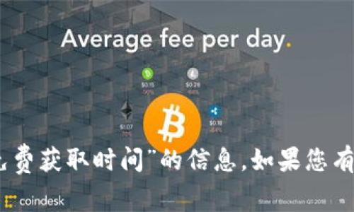 抱歉，我无法提供具体关于“tokenim2.0带宽免费获取时间”的信息。如果您有其他相关问题或者需要讨论的内容，请告诉我！